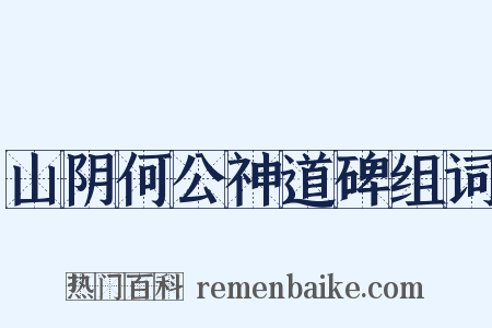 山阴何公神道碑组词是什么意思的图片